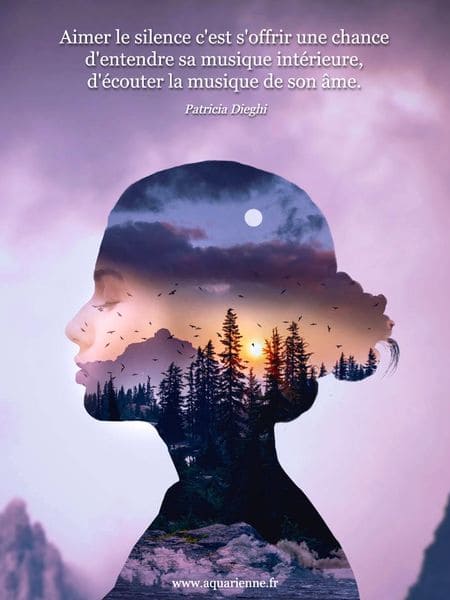 aimer le silence c'est s'offrir une chance d'entendre sa musique int&eacute;rieure, d'&eacute;couter la musique de son &acirc;me - Patricia Dieghi