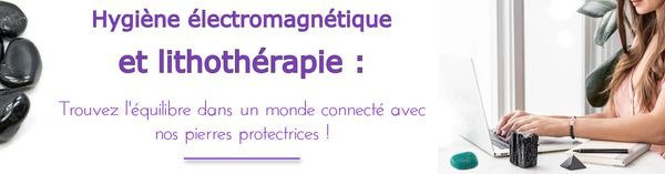 Protégez-vous des ondes électromagnétiques : Hygiène électromagnétique et lithothérapie