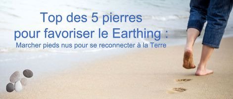 Top des 5 pierres pour favoriser le Earthing