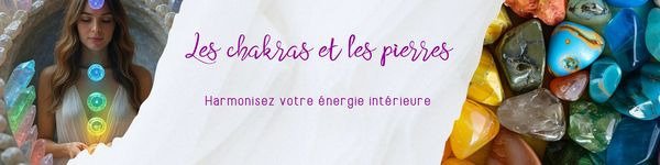 Les Chakras et les Pierres : Harmoniser votre énergie intérieure